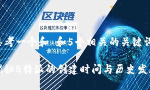 思考一个和 和5个相关的关键词

揭秘B特派的创建时间与历史发展