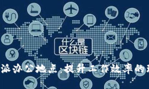 探秘B特派办公地点：提升工作效率的理想选择
