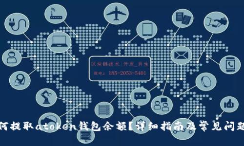 : 如何提取atoken钱包余额？详细指南及常见问题解答