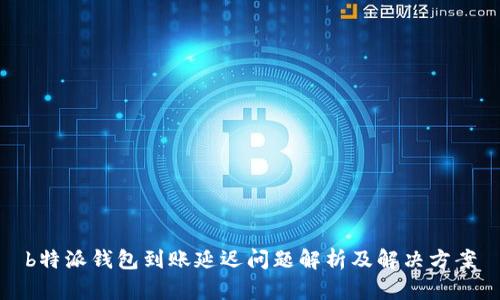b特派钱包到账延迟问题解析及解决方案
