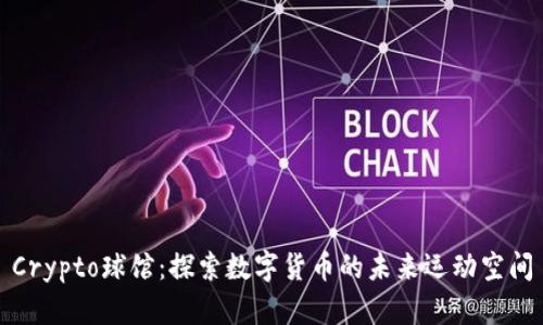 Crypto球馆：探索数字货币的未来运动空间