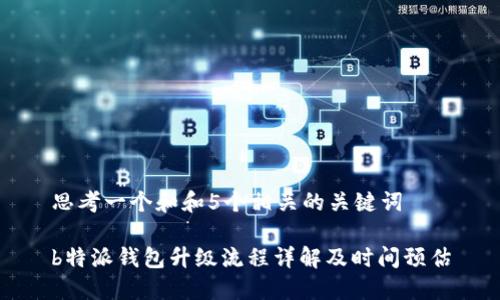 思考一个和和5个相关的关键词

b特派钱包升级流程详解及时间预估