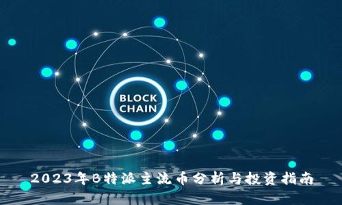 2023年B特派主流币分析与投资指南