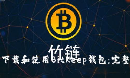 如何下载和使用BitKeep钱包：完整指南