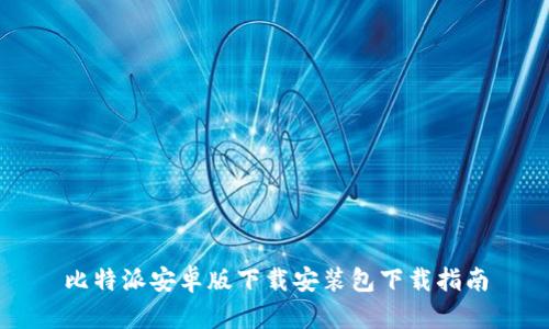 比特派安卓版下载安装包下载指南