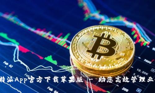 B特派App官方下载苹果版 - 助您高效管理业务