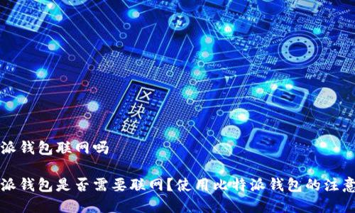 比特派钱包联网吗

比特派钱包是否需要联网？使用比特派钱包的注意事项