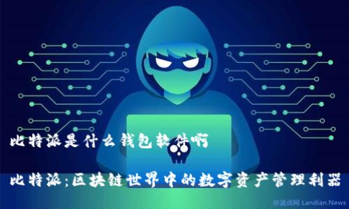 比特派是什么钱包软件啊

比特派：区块链世界中的数字资产管理利器