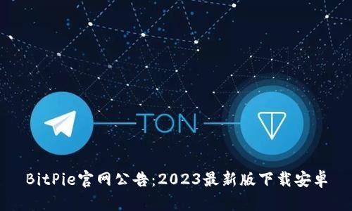 BitPie官网公告：2023最新版下载安卓