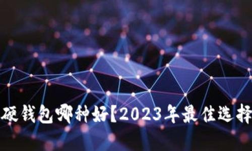 比特币硬钱包哪种好？2023年最佳选择及评测