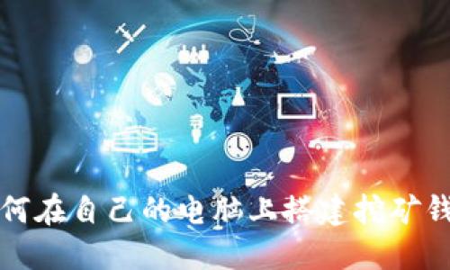 如何在自己的电脑上搭建挖矿钱包