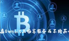 如何在Ownbit上畅享服务而不购买会员？