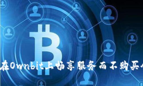 如何在Ownbit上畅享服务而不购买会员？