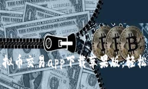 2023年十大虚拟币交易app下载苹果版，轻松掌握投资机会！