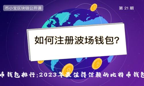 比特币钱包排行：2023年最值得信赖的比特币钱包推荐