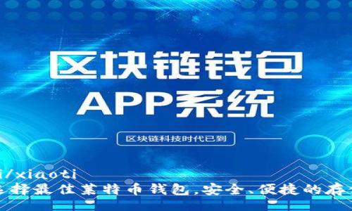 xiaoti/xiaoti  
如何选择最佳莱特币钱包，安全、便捷的存储方式