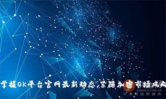 掌握OK平台官网最新动态，紧随加密市场风向