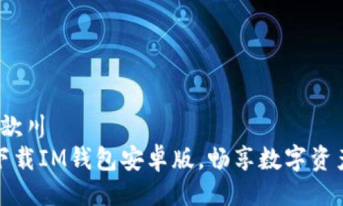 歆川/歆川  
轻松下载IM钱包安卓版，畅享数字资产管理