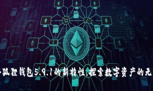 释放小狐狸钱包5.9.1的新特性，探索数字资产的无限可能