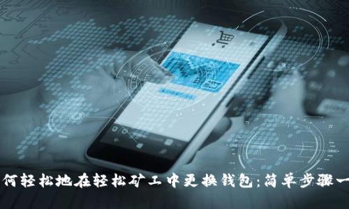 如何轻松地在轻松矿工中更换钱包：简单步骤一览