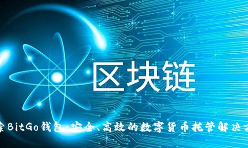 探索BitGo钱包：安全、高效的数字货币托管解决方案