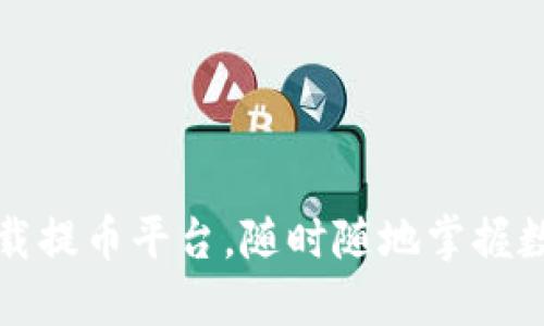 轻松下载提币平台，随时随地掌握数字资产