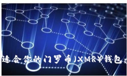 如何选择最适合你的门罗币（XMR）钱包：全方位指南