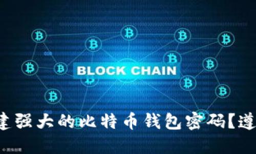 如何轻松创建强大的比特币钱包密码？遵循这些规则！