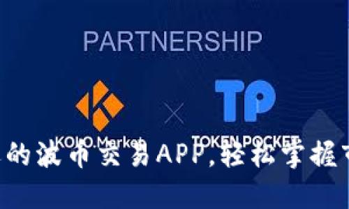 “最受欢迎的波币交易APP，轻松掌握市场动态！”
