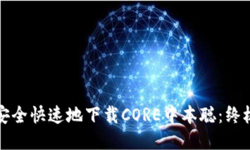 如何安全快速地下载CORE中本聪：终极指南