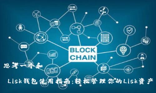 思考一个和  

 Lisk钱包使用指南：轻松管理你的Lisk资产