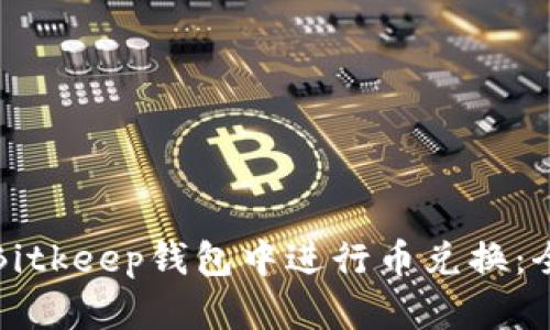 如何在Bitkeep钱包中进行币兑换：全面指南