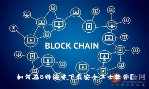 如何在B特派中下载安全卫士软件？