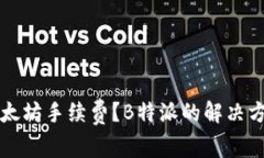 如何以太坊手续费？B特派的解决方案解析