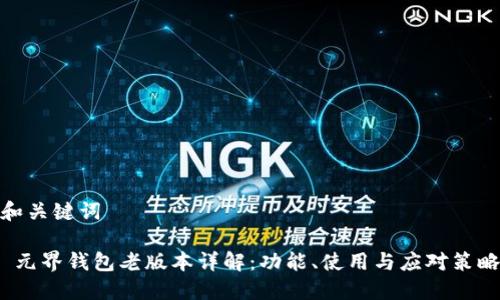 和关键词

 元界钱包老版本详解：功能、使用与应对策略