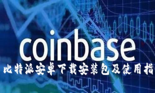 : 比特派安卓下载安装包及使用指南