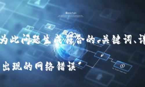 根据用户提供的内容，我将为此问题生成符合的、关键词、详细介绍及相关问题的内容。

如何解决B特派导入私钥时出现的网络错误