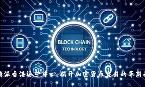 比特派香港运营中心：揭开加密货币交易的革新面纱