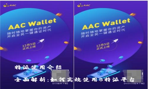 特派使用介绍

全面解析：如何高效使用B特派平台