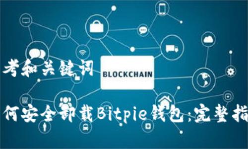 思考和关键词

如何安全卸载Bitpie钱包：完整指南