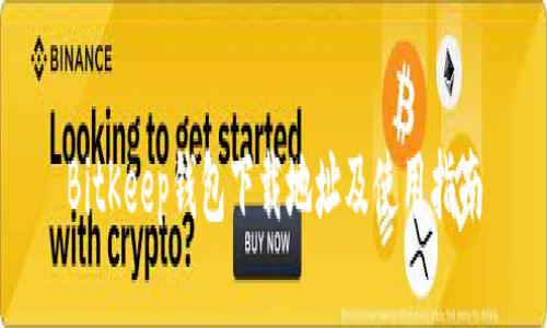 BitKeep钱包下载地址及使用指南