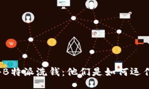 揭秘B特派洗钱：他们是如何运作的？