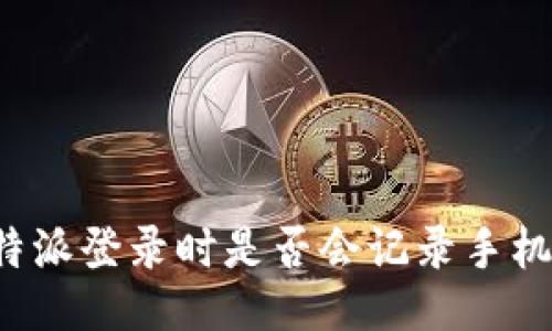 比特派登录时是否会记录手机IP？