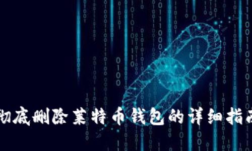 彻底删除莱特币钱包的详细指南