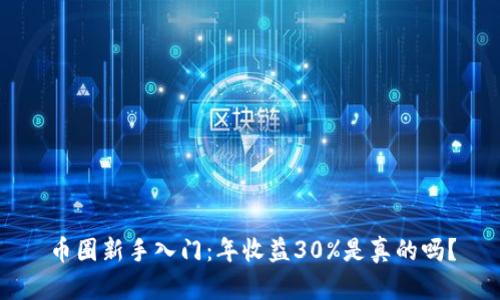 币圈新手入门：年收益30%是真的吗？