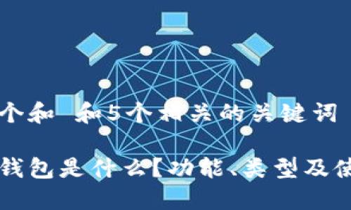 思考一个和 和5个相关的关键词

以太坊钱包是什么？功能、类型及使用指南