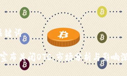 思考和关键词

 “b特派宣布关闭OTC：市场分析与影响深度解读”