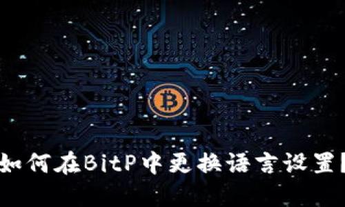 如何在BitP中更换语言设置？