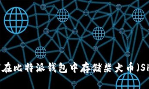 如何在比特派钱包中存储柴犬币（SHIB）