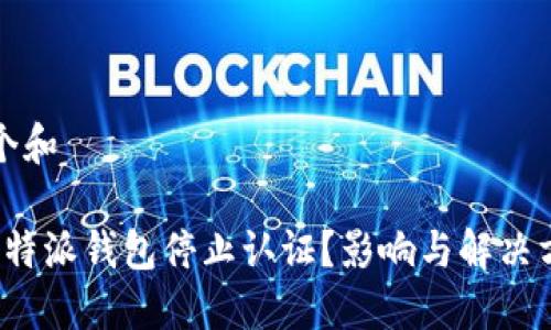 思考一个和

为什么b特派钱包停止认证？影响与解决方案详解